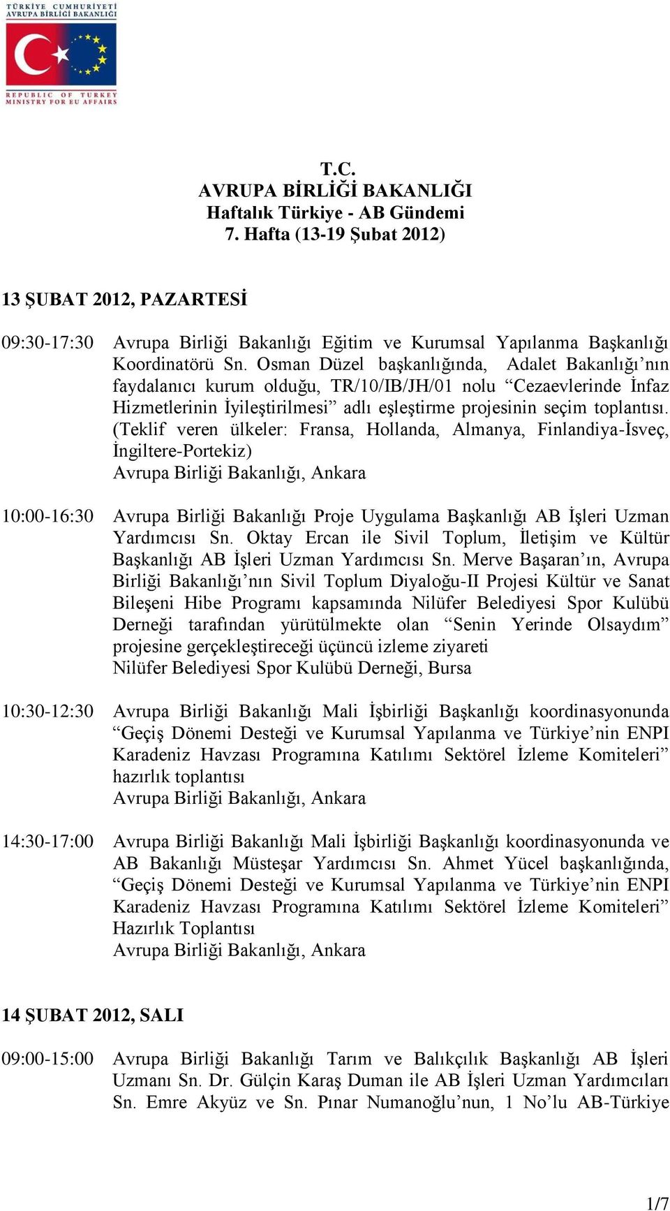 Osman Düzel başkanlığında, Adalet Bakanlığı nın faydalanıcı kurum olduğu, TR/10/IB/JH/01 nolu Cezaevlerinde İnfaz Hizmetlerinin İyileştirilmesi adlı eşleştirme projesinin seçim toplantısı.