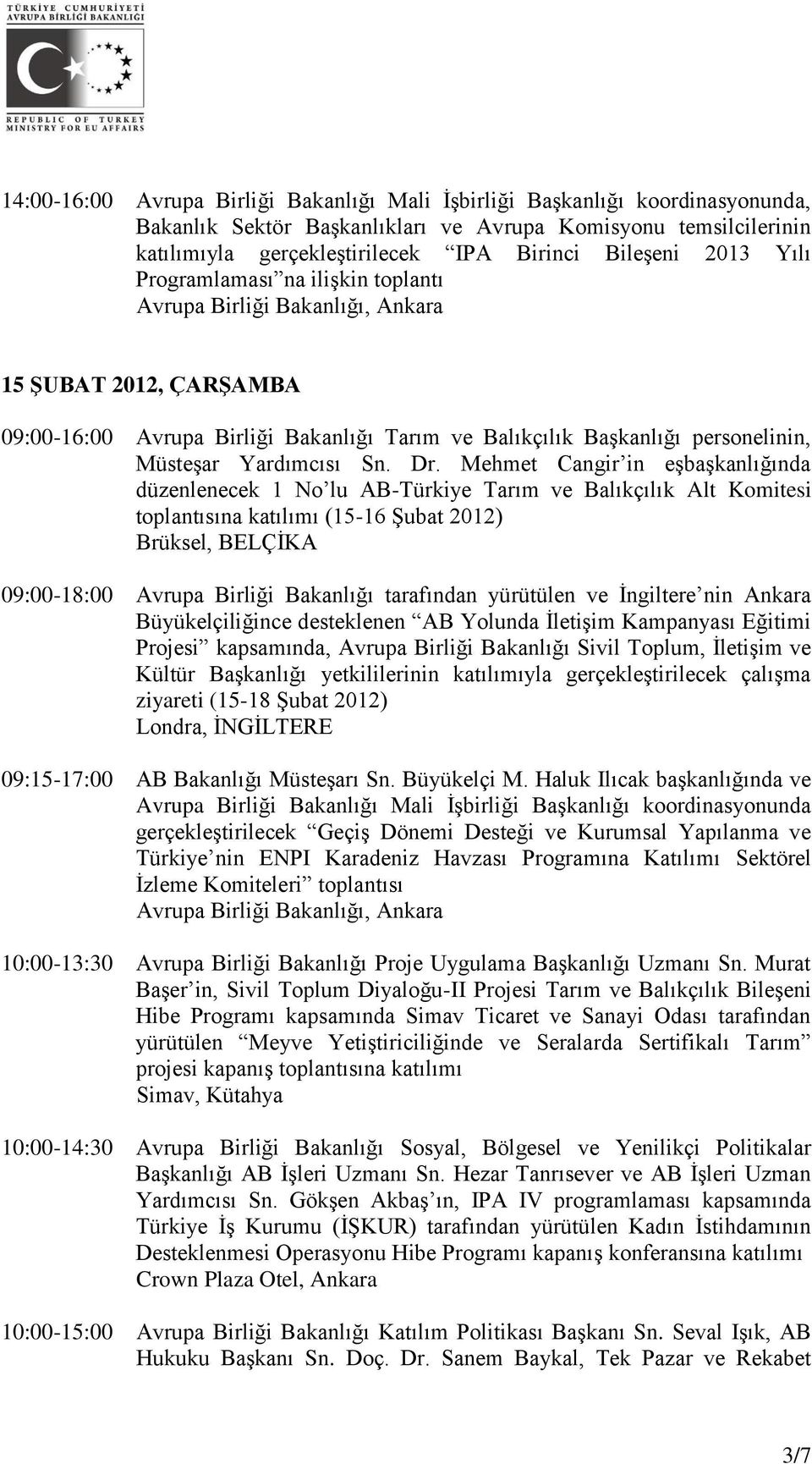 Mehmet Cangir in eşbaşkanlığında düzenlenecek 1 No lu AB-Türkiye Tarım ve Balıkçılık Alt Komitesi toplantısına katılımı (15-16 Şubat 2012) 09:00-18:00 Avrupa Birliği Bakanlığı tarafından yürütülen ve