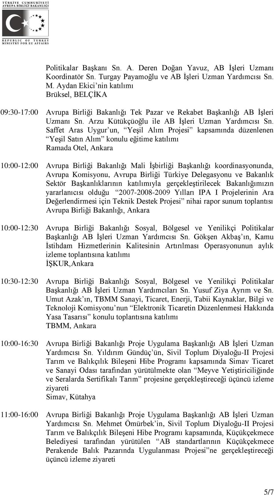 Saffet Aras Uygur un, Yeşil Alım Projesi kapsamında düzenlenen Yeşil Satın Alım konulu eğitime katılımı Ramada Otel, Ankara 10:00-12:00 Avrupa Birliği Bakanlığı Mali İşbirliği Başkanlığı