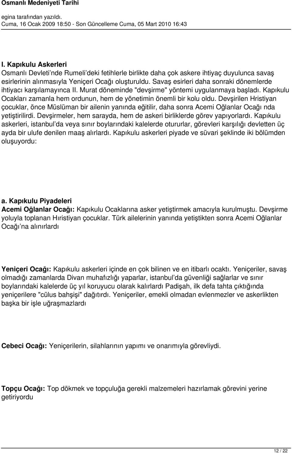 Devşirilen Hristiyan çocuklar, önce Müslüman bir ailenin yanında eğitilir, daha sonra Acemi Oğlanlar Ocağı nda yetiştirilirdi. Devşirmeler, hem sarayda, hem de askeri birliklerde görev yapıyorlardı.