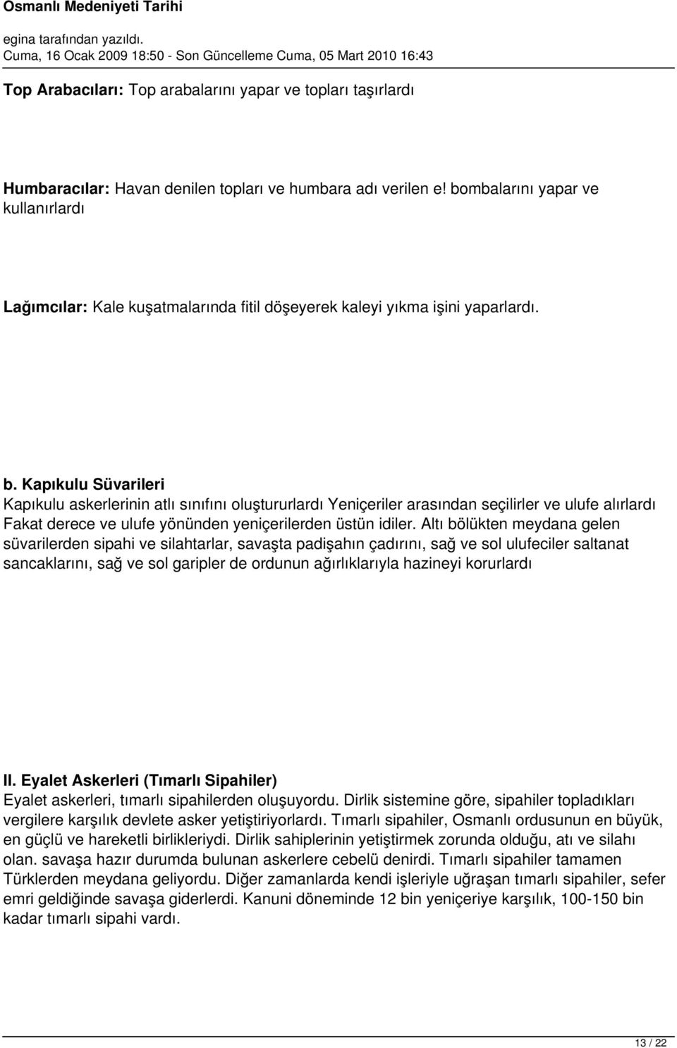 Kapıkulu Süvarileri Kapıkulu askerlerinin atlı sınıfını oluştururlardı Yeniçeriler arasından seçilirler ve ulufe alırlardı Fakat derece ve ulufe yönünden yeniçerilerden üstün idiler.