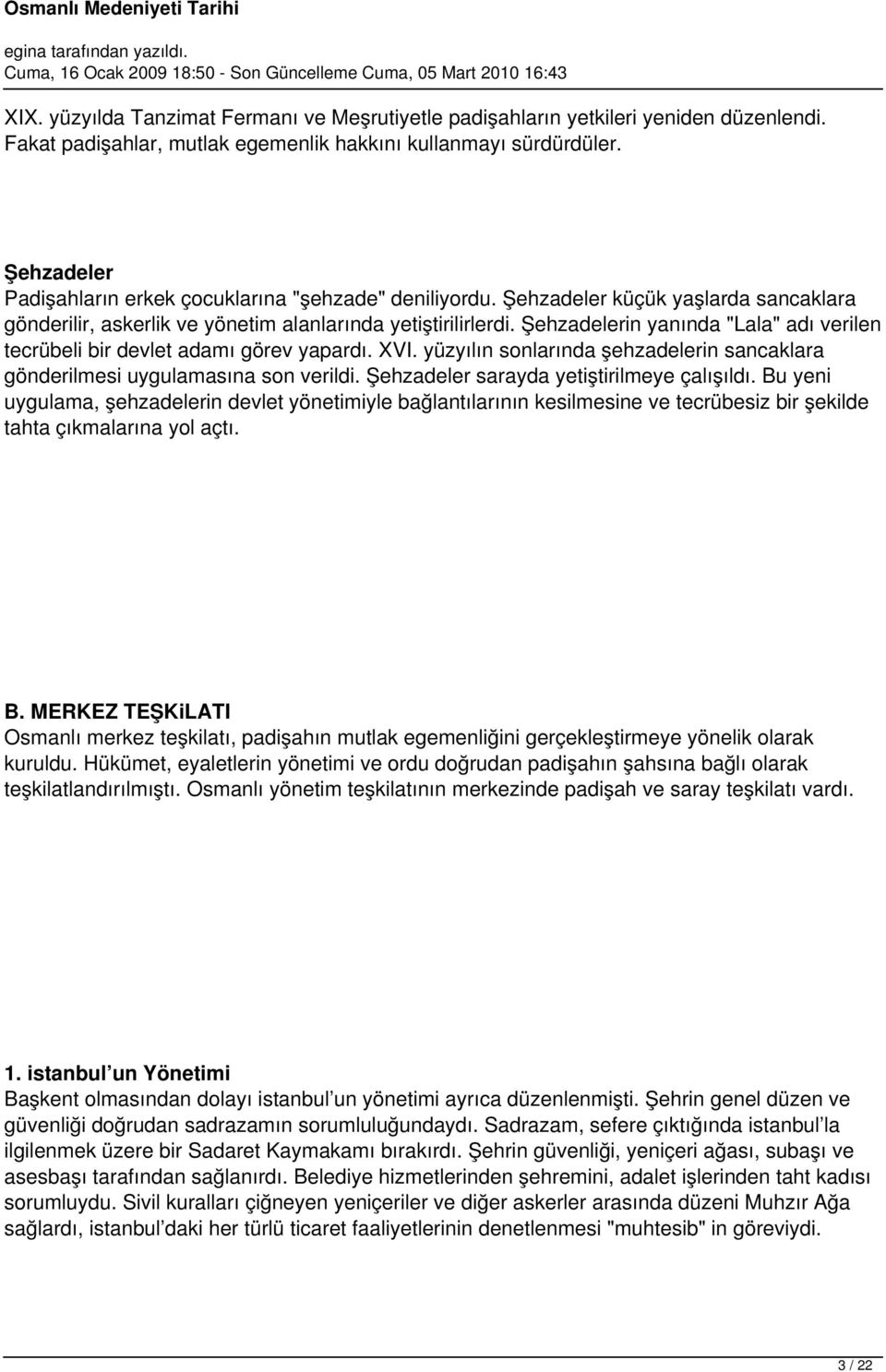 Şehzadelerin yanında "Lala" adı verilen tecrübeli bir devlet adamı görev yapardı. XVI. yüzyılın sonlarında şehzadelerin sancaklara gönderilmesi uygulamasına son verildi.