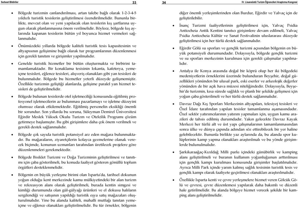 Böylece, bölgede kış aylarında kapanan tesislerin bütün yıl boyunca hizmet vermeleri sağlanmalıdır.