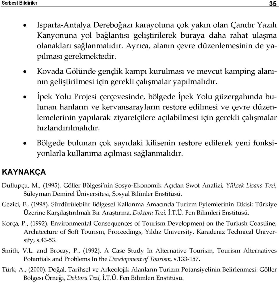 İpek Yolu Projesi çerçevesinde, bölgede İpek Yolu güzergahında bulunan hanların ve kervansarayların restore edilmesi ve çevre düzenlemelerinin yapılarak ziyaretçilere açılabilmesi için gerekli