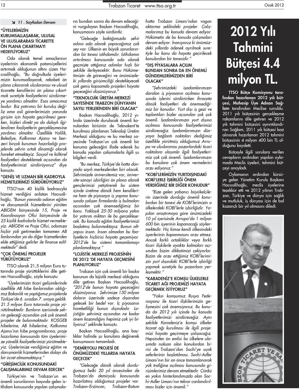 altını çizen Hacısalihoğlu, Bu doğrultuda üyelerimizin kurumsallaşarak, rekabeti ön plana çıkararak uluslararası ve ulusal ticarette kendilerini ön plana çıkartmak suretiyle faaliyetlerini sürdürmeye