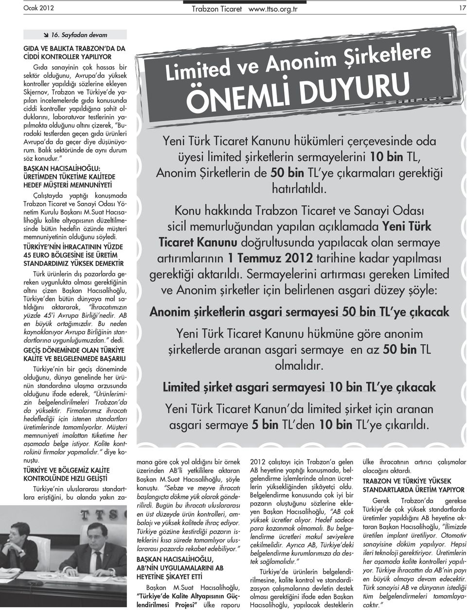 Türkiye de yapılan incelemelerde gıda konusunda ciddi kontroller yapıldığına şahit olduklarını, laboratuvar testlerinin yapılmakta olduğunu altını çizerek, Buradaki testlerden geçen gıda ürünleri