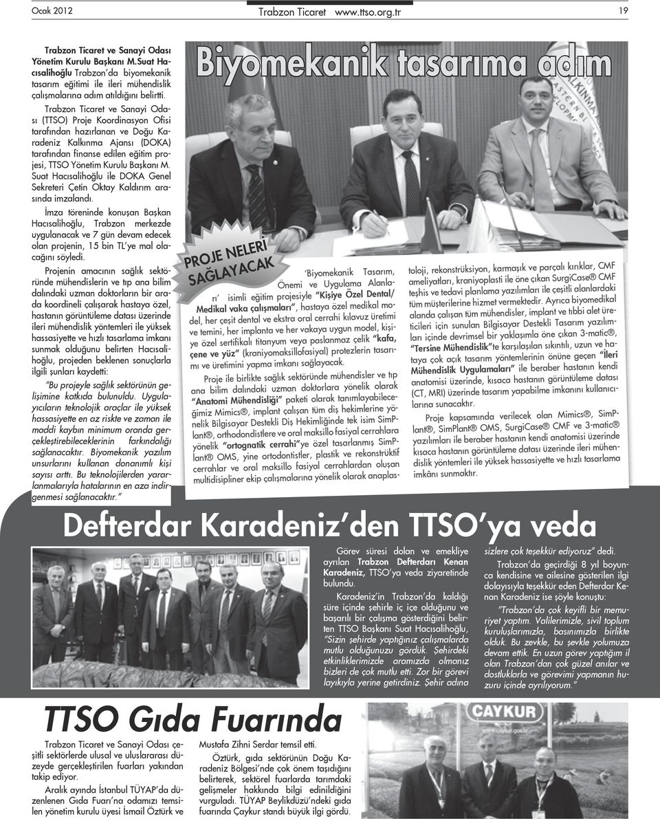 Trabzon Ticaret ve Sanayi Odası (TTSO) Proje Koordinasyon Ofisi tarafından hazırlanan ve Doğu Karadeniz Kalkınma Ajansı (DOKA) tarafından finanse edilen eğitim projesi, TTSO Yönetim Kurulu Başkanı M.