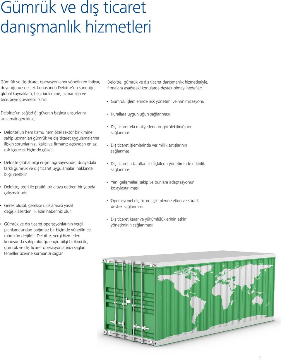 Deloitte un sağladığı güvenin başlıca unsurlarını sıralamak gerekirse; Deloitte un hem kamu hem özel sektör birikimine sahip uzmanları gümrük ve dış ticaret uygulamalarına ilişkin sorunlarınızı,