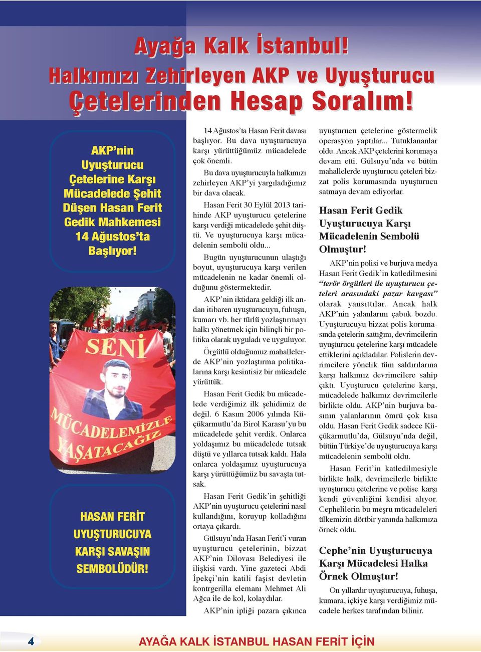 Bu dava uyuşturucuyla halkımızı zehirleyen AKP yi yargıladığımız bir dava olacak. Hasan Ferit 30 Eylül 2013 tarihinde AKP uyuşturucu çetelerine karşı verdiği mücadelede şehit düştü.