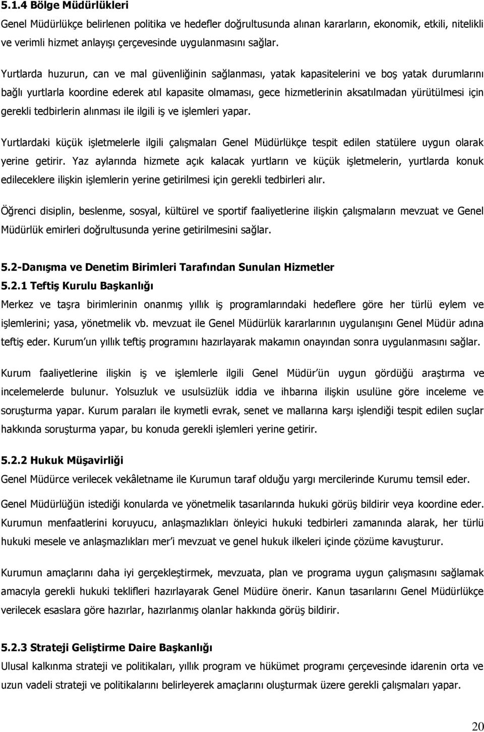 yürütülmesi için gerekli tedbirlerin alınması ile ilgili iş ve işlemleri yapar. Yurtlardaki küçük işletmelerle ilgili çalışmaları Genel Müdürlükçe tespit edilen statülere uygun olarak yerine getirir.