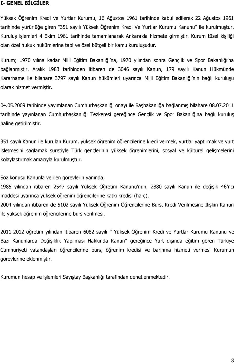 Kurum; 1970 yılına kadar Milli Eğitim Bakanlığı na, 1970 yılından sonra Gençlik ve Spor Bakanlığı na bağlanmıştır.