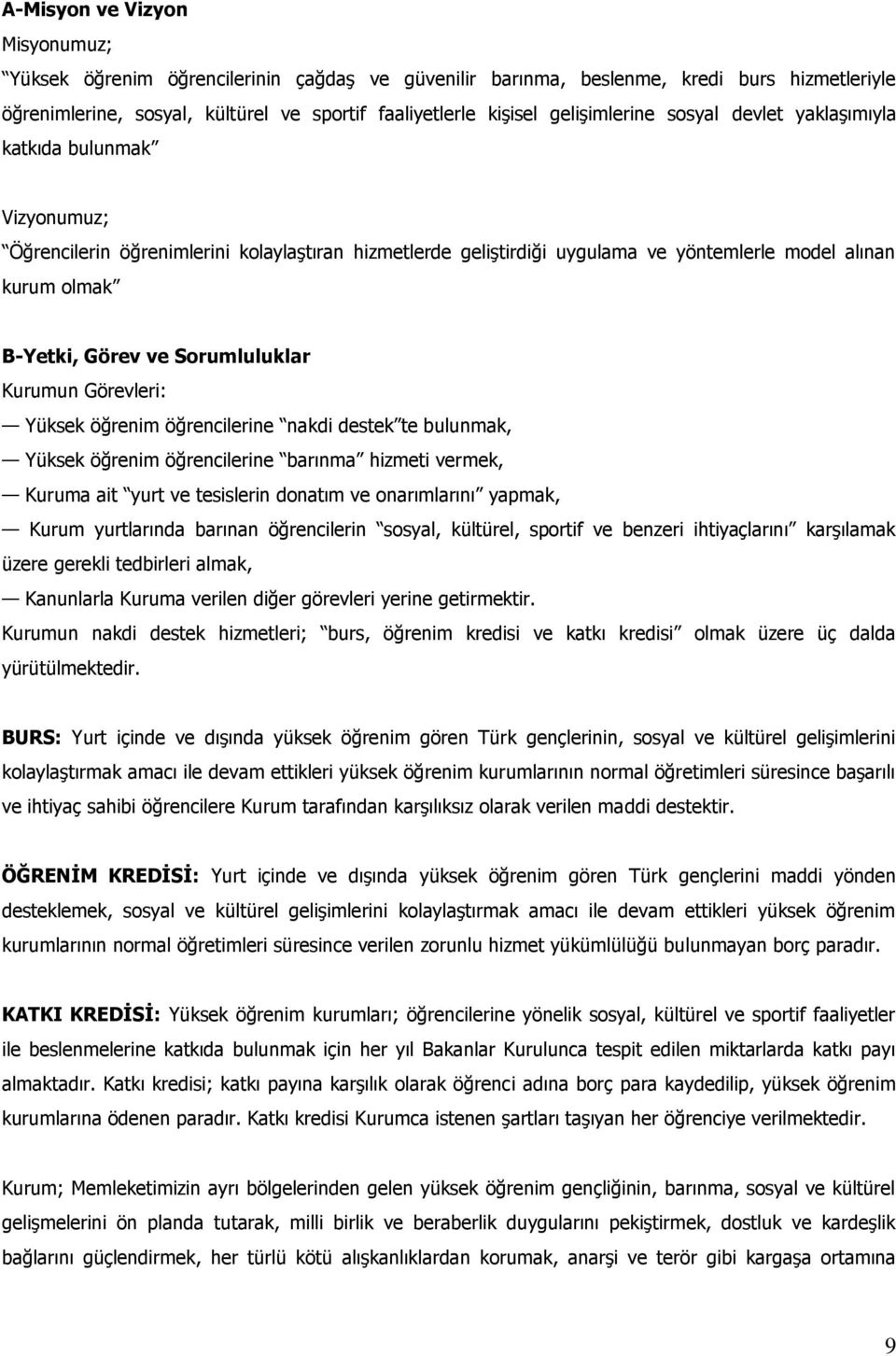 ve Sorumluluklar Kurumun Görevleri: Yüksek öğrenim öğrencilerine nakdi destek te bulunmak, Yüksek öğrenim öğrencilerine barınma hizmeti vermek, Kuruma ait yurt ve tesislerin donatım ve onarımlarını