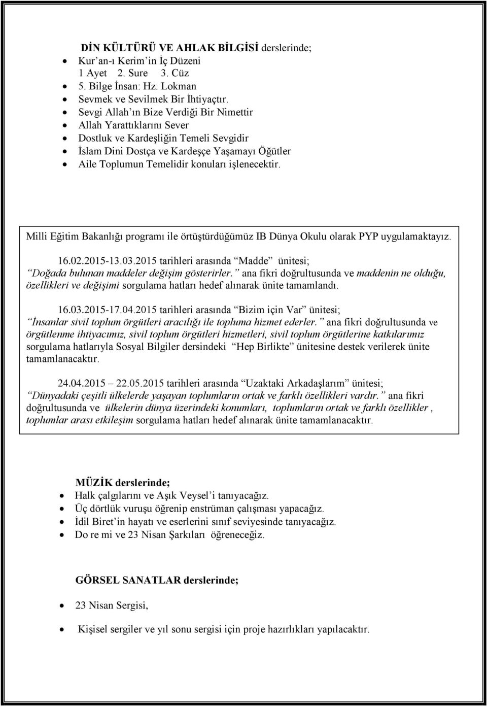 Milli Eğitim Bakanlığı programı ile örtüştürdüğümüz IB Dünya Okulu olarak PYP uygulamaktayız. 16.02.2015-13.03.2015 tarihleri arasında Madde ünitesi; Doğada bulunan maddeler değişim gösterirler.