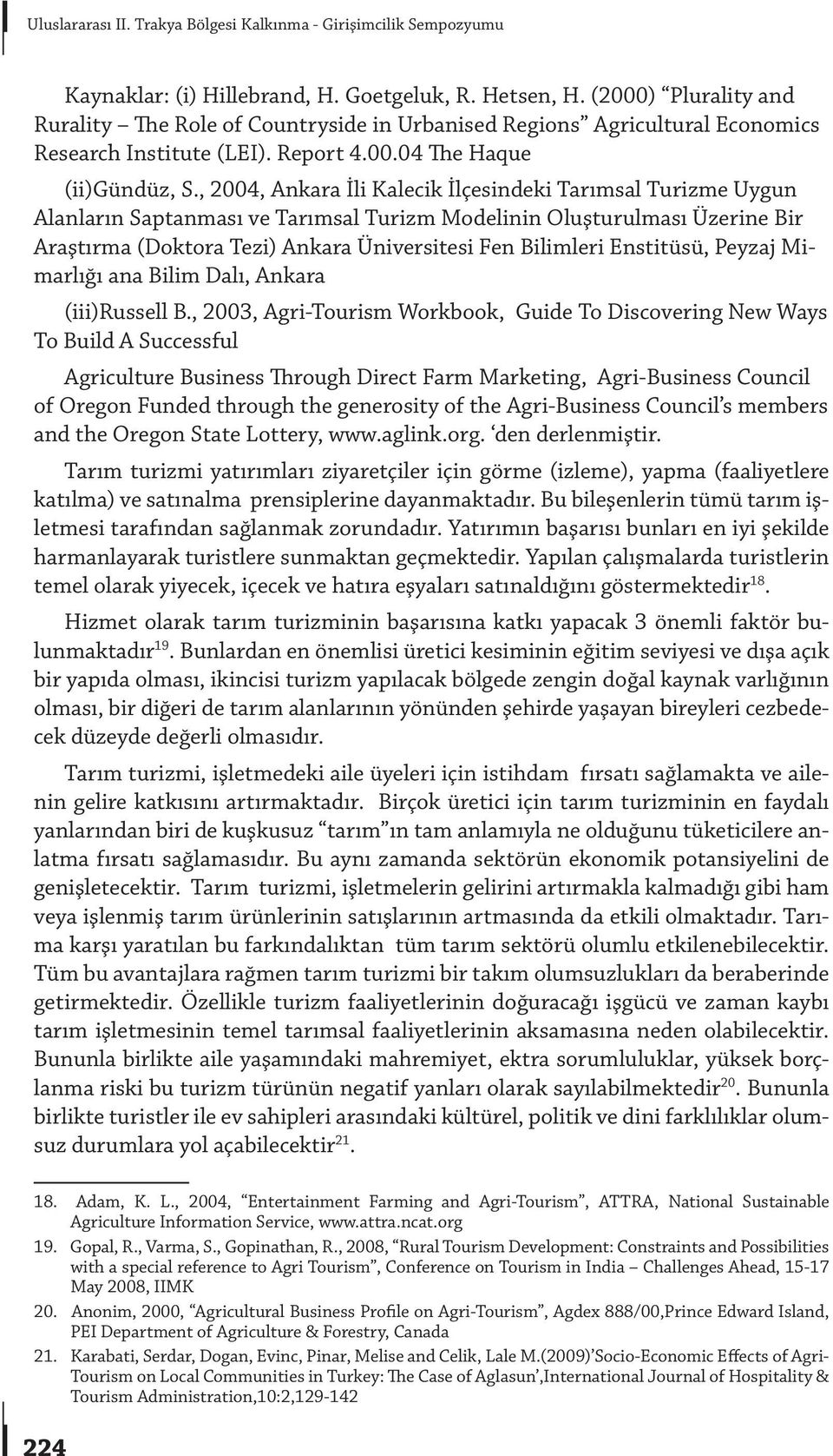 , 2004, Ankara İli Kalecik İlçesindeki Tarımsal Turizme Uygun Alanların Saptanması ve Tarımsal Turizm Modelinin Oluşturulması Üzerine Bir Araştırma (Doktora Tezi) Ankara Üniversitesi Fen Bilimleri