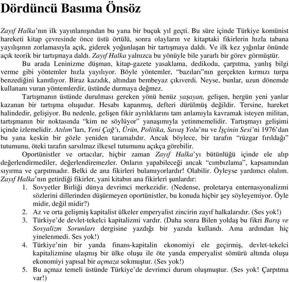 Ve ilk kez yığınlar önünde açık teorik bir tartışmaya daldı. Zayıf Halka yalnızca bu yönüyle bile yararlı bir görev görmüştür.