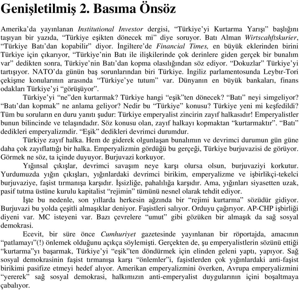 İngiltere de Financial Times, en büyük eklerinden birini Türkiye için çıkarıyor, Türkiye nin Batı ile ilişkilerinde çok derinlere giden gerçek bir bunalım var dedikten sonra, Türkiye nin Batı dan