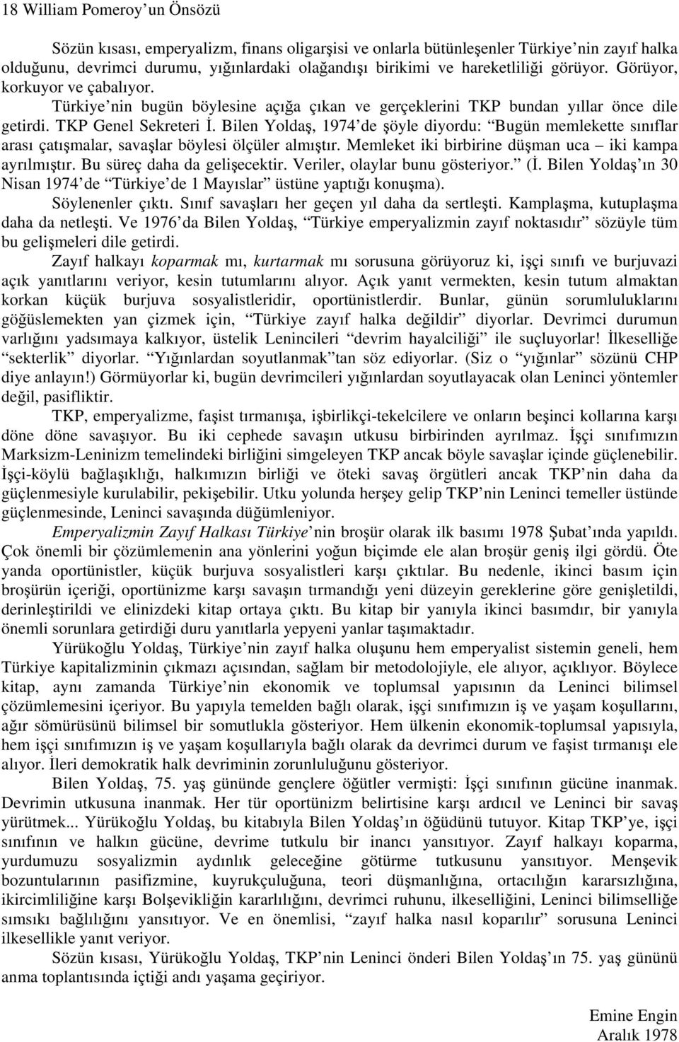 Bilen Yoldaş, 1974 de şöyle diyordu: Bugün memlekette sınıflar arası çatışmalar, savaşlar böylesi ölçüler almıştır. Memleket iki birbirine düşman uca iki kampa ayrılmıştır.