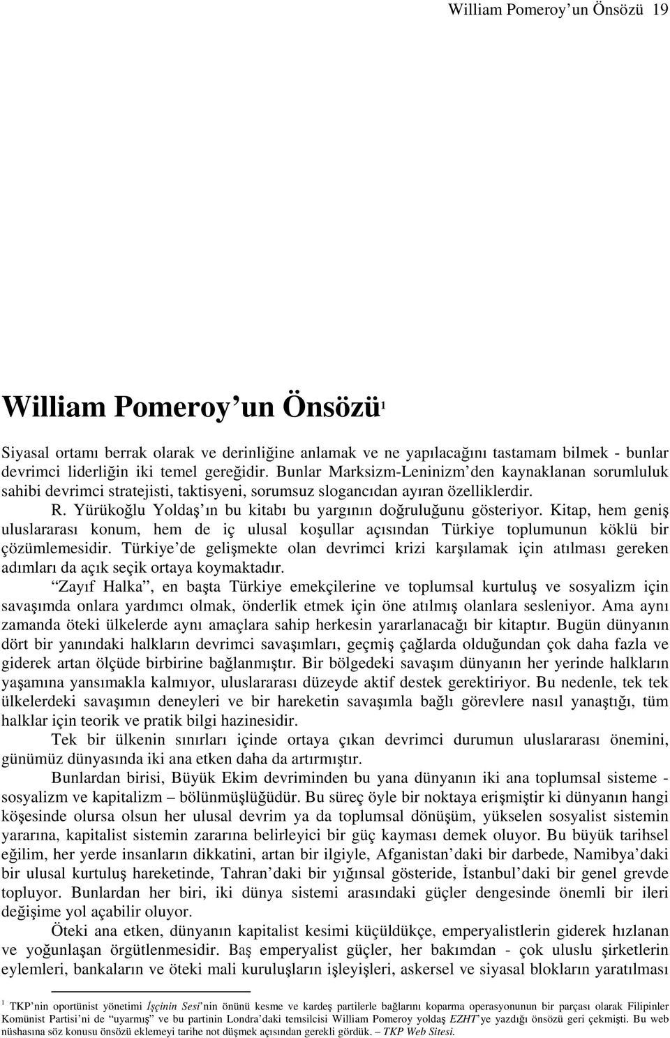 Yürükoğlu Yoldaş ın bu kitabı bu yargının doğruluğunu gösteriyor. Kitap, hem geniş uluslararası konum, hem de iç ulusal koşullar açısından Türkiye toplumunun köklü bir çözümlemesidir.