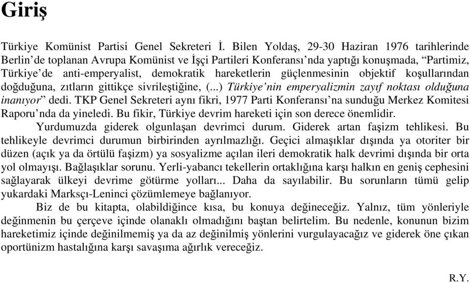 güçlenmesinin objektif koşullarından doğduğuna, zıtların gittikçe sivrileştiğine, (...) Türkiye nin emperyalizmin zayıf noktası olduğuna inanıyor dedi.