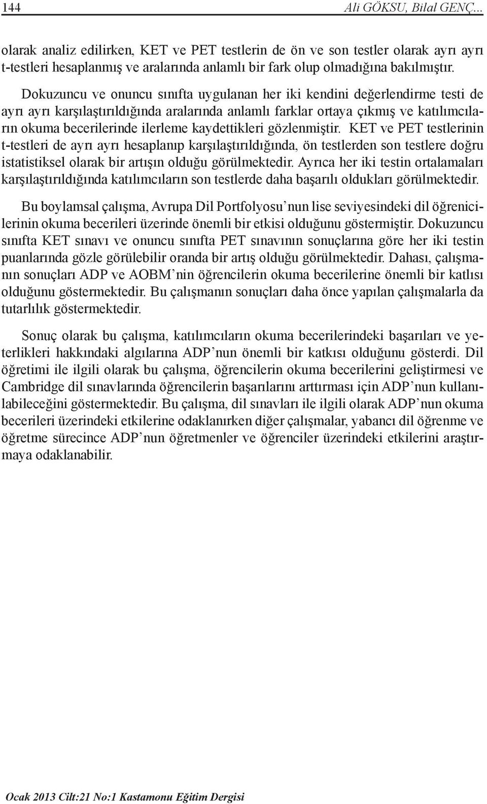 kaydettikleri gözlenmiştir. KET ve PET testlerinin t-testleri de ayrı ayrı hesaplanıp karşılaştırıldığında, ön testlerden son testlere doğru istatistiksel olarak bir artışın olduğu görülmektedir.