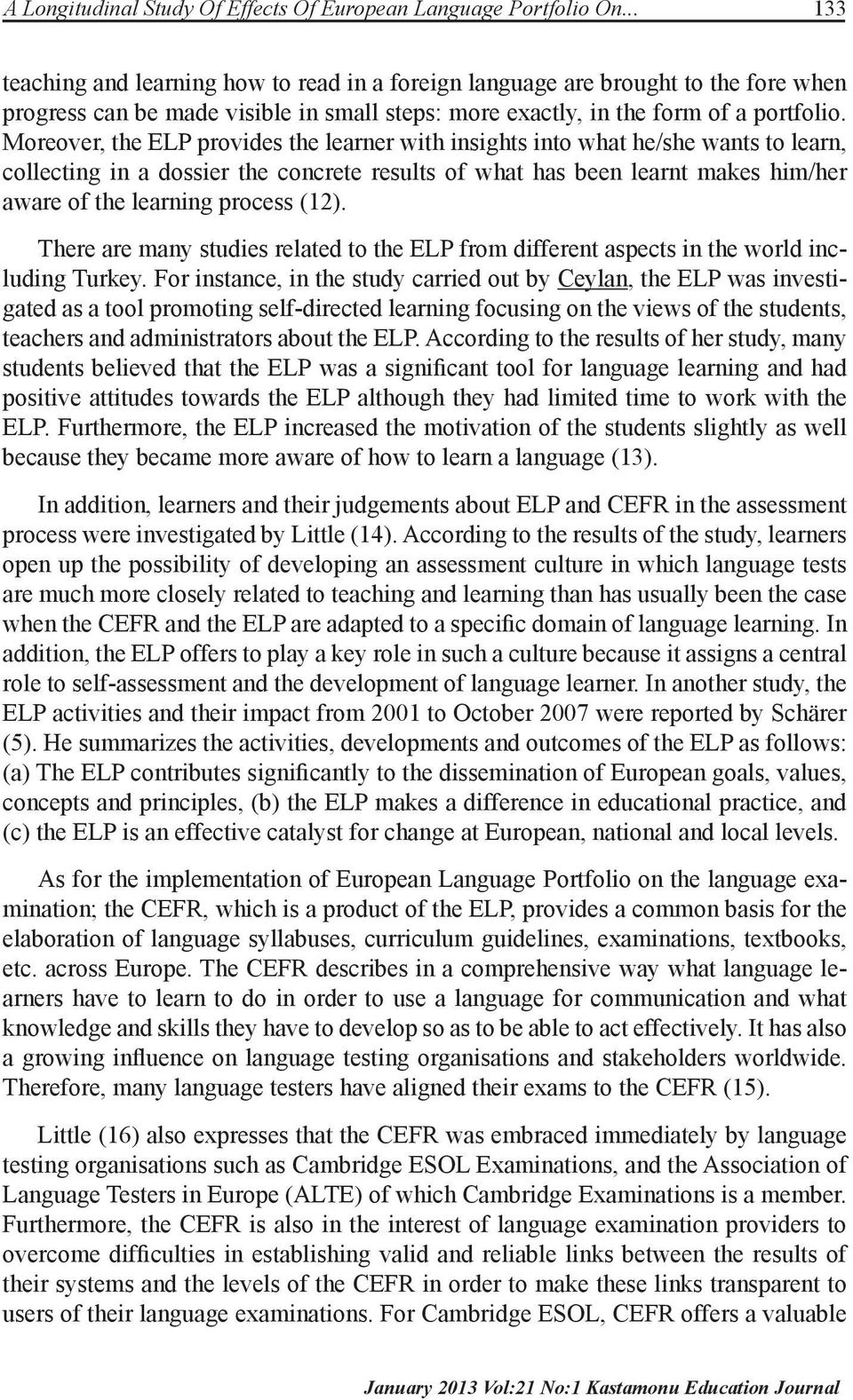 Moreover, the ELP provides the learner with insights into what he/she wants to learn, collecting in a dossier the concrete results of what has been learnt makes him/her aware of the learning process