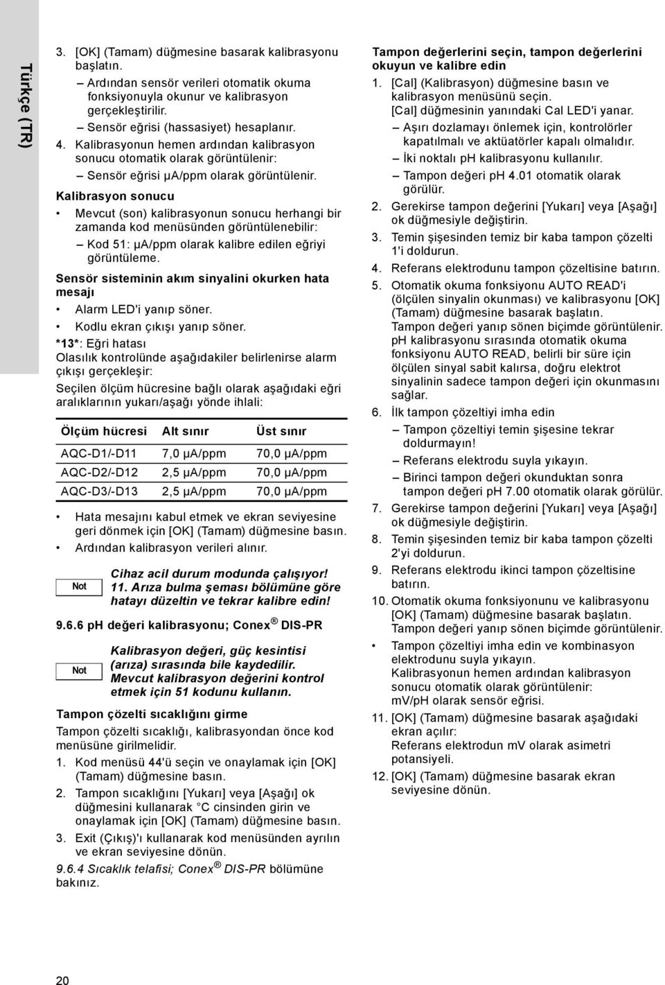 Kalibrasyon sonucu Mevcut (son) kalibrasyonun sonucu herhangi bir zamanda kod menüsünden görüntülenebilir: Kod 51: µa/ppm olarak kalibre edilen eğriyi görüntüleme.