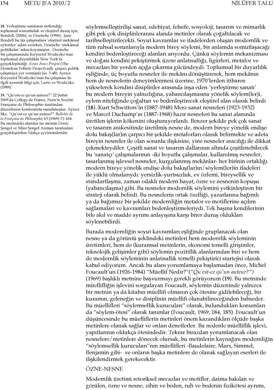 Deutsche bu çalışmasında Krzysztof Wodiczko nun toplumsal duyarlılıkla New York ta gerçekleştirdiği Evsiz Aracı Projesi (The Homeless Vehicle Project) adlı çarpıcı politik çalışmaya yer vermiştir (ss.