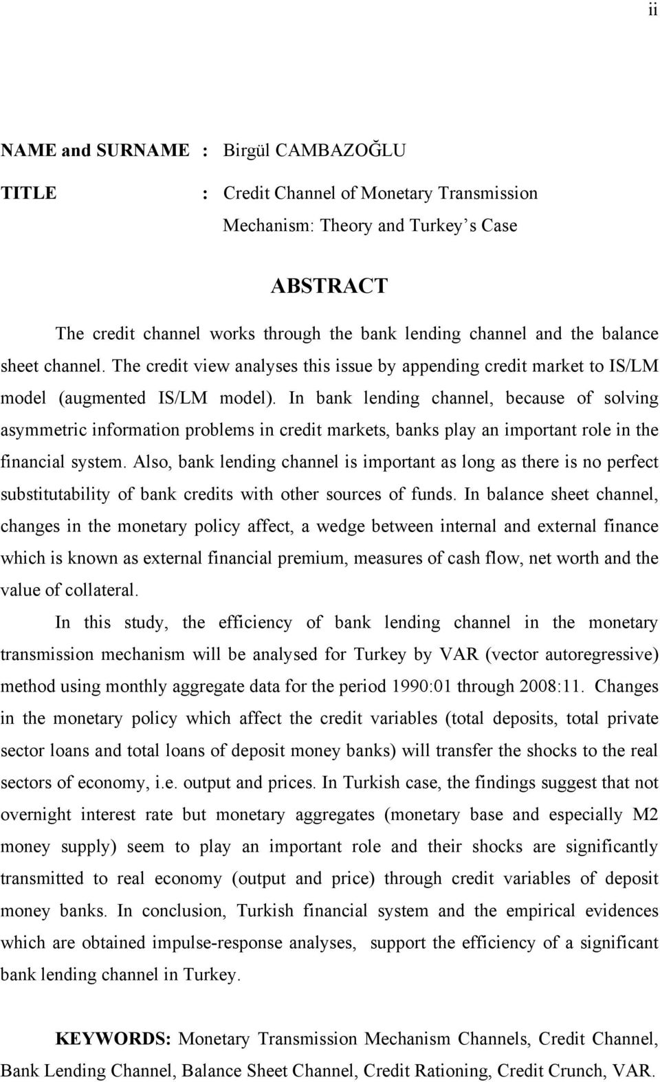 In bank lending channel, because of solving asymmetric information problems in credit markets, banks play an important role in the financial system.