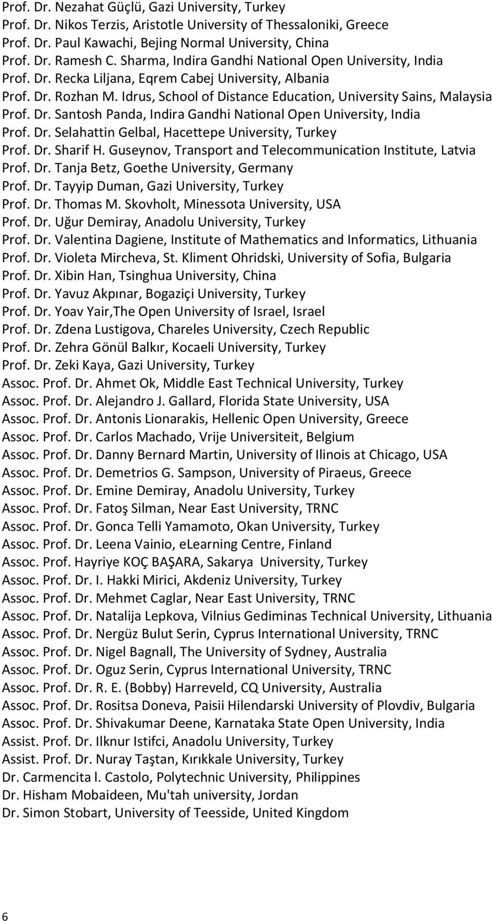 Dr. Santosh Panda, Indira Gandhi National Open University, India Prof. Dr. Selahattin Gelbal, Hacettepe University, Turkey Prof. Dr. Sharif H.