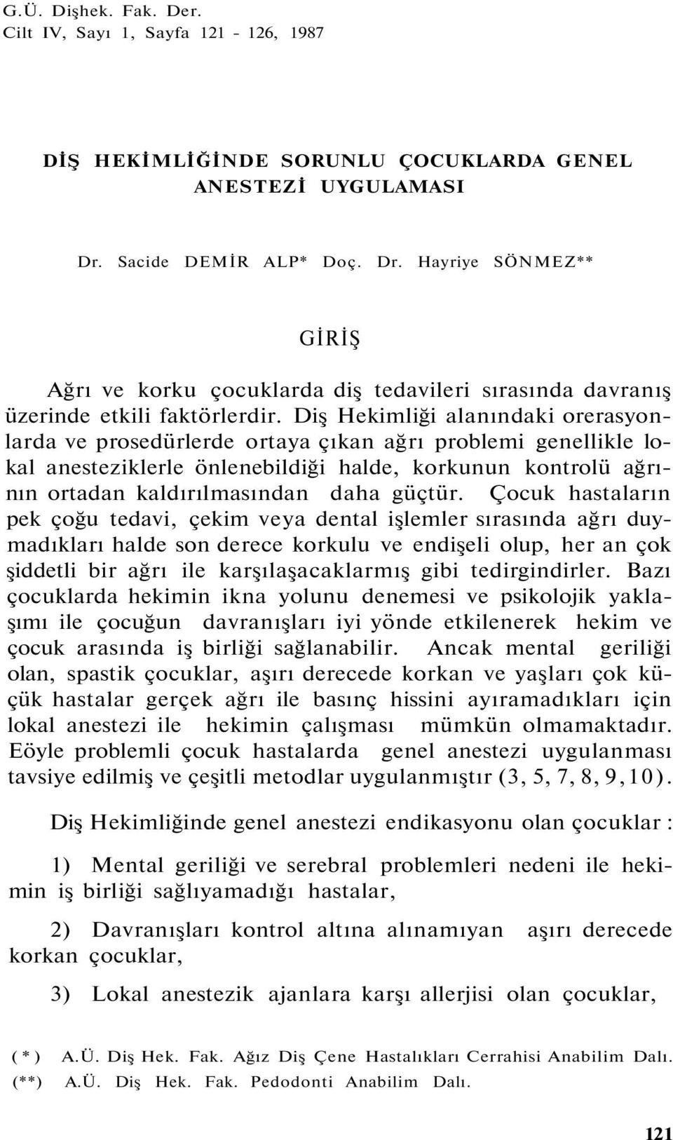 Diş Hekimliği alanındaki orerasyonlarda ve prosedürlerde ortaya çıkan ağrı problemi genellikle lokal anesteziklerle önlenebildiği halde, korkunun kontrolü ağrının ortadan kaldırılmasından daha güçtür.