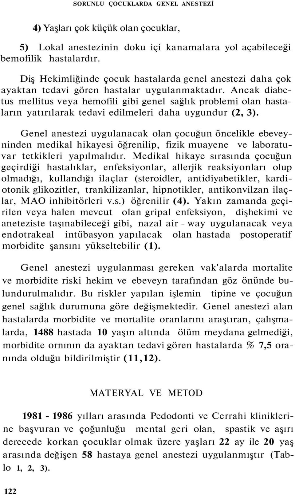 Ancak diabetus mellitus veya hemofili gibi genel sağlık problemi olan hastaların yatırılarak tedavi edilmeleri daha uygundur (2, 3).