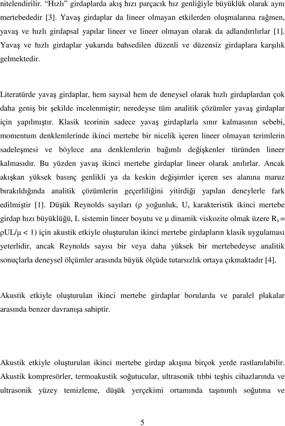 Yavaş ve hızlı girdaplar ukarıda bahsedilen düzenli ve düzensiz girdaplara karşılık gelmektedir.