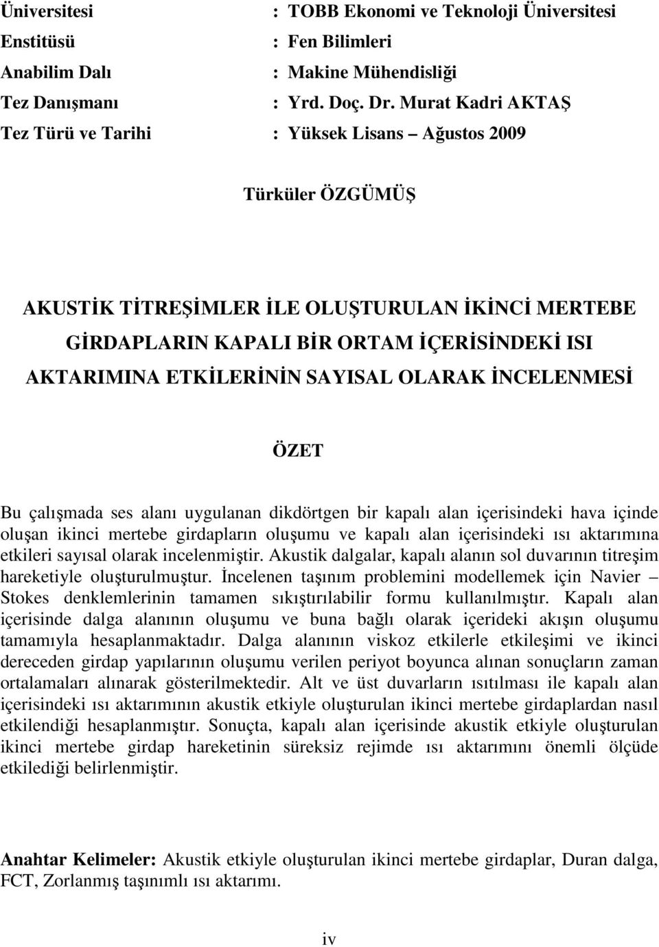 SAYISAL OLARAK İNCELENMESİ ÖZET Bu çalışmada ses alanı ugulanan dikdörtgen bir kapalı alan içerisindeki hava içinde oluşan ikinci mertebe girdapların oluşumu ve kapalı alan içerisindeki ısı