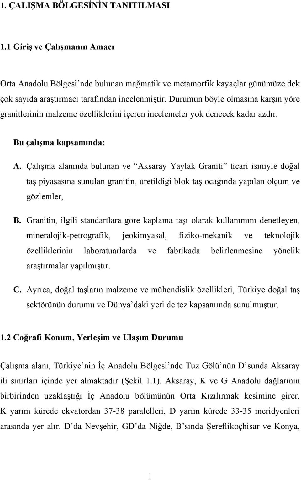 Çalışma alanında bulunan ve Aksaray Yaylak Graniti ticari ismiyle doğal taş piyasasına sunulan granitin, üretildiği blok taş ocağında yapılan ölçüm ve gözlemler, B.