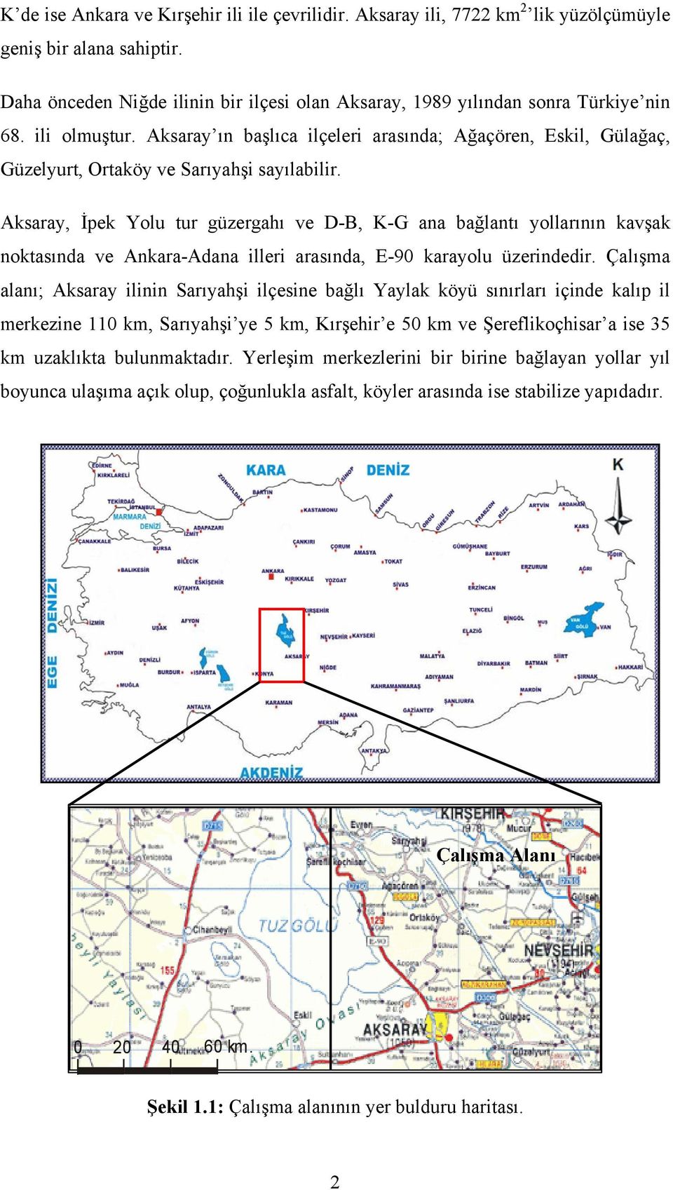 Aksaray, İpek Yolu tur güzergahı ve D-B, K-G ana bağlantı yollarının kavşak noktasında ve Ankara-Adana illeri arasında, E-90 karayolu üzerindedir.