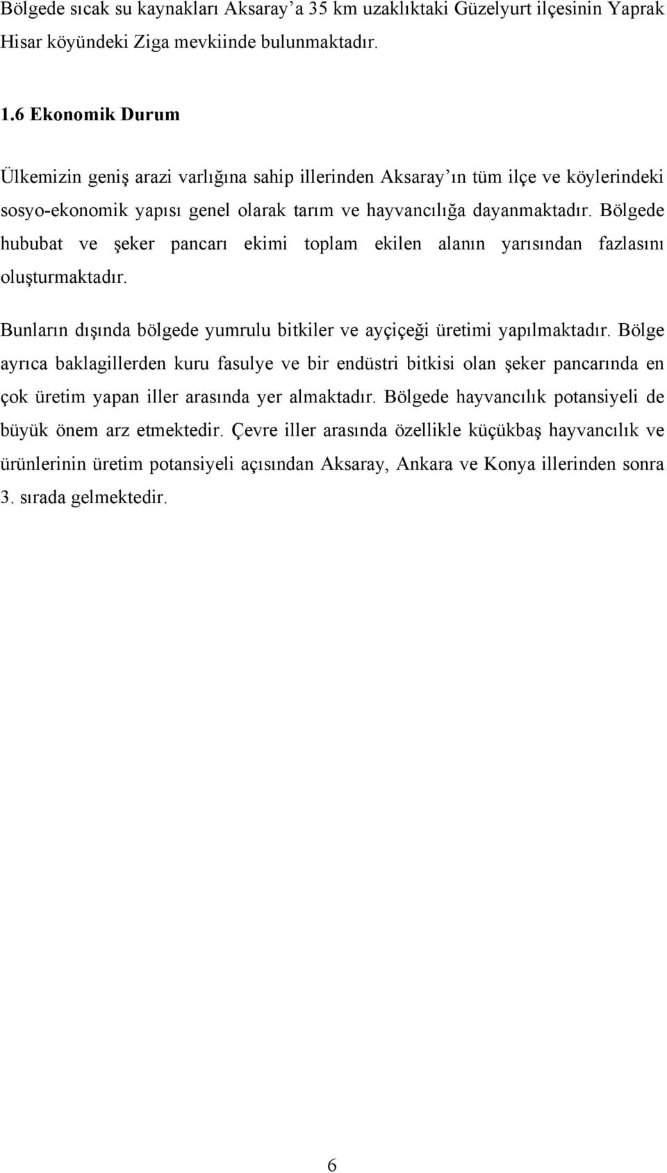 Bölgede hububat ve şeker pancarı ekimi toplam ekilen alanın yarısından fazlasını oluşturmaktadır. Bunların dışında bölgede yumrulu bitkiler ve ayçiçeği üretimi yapılmaktadır.