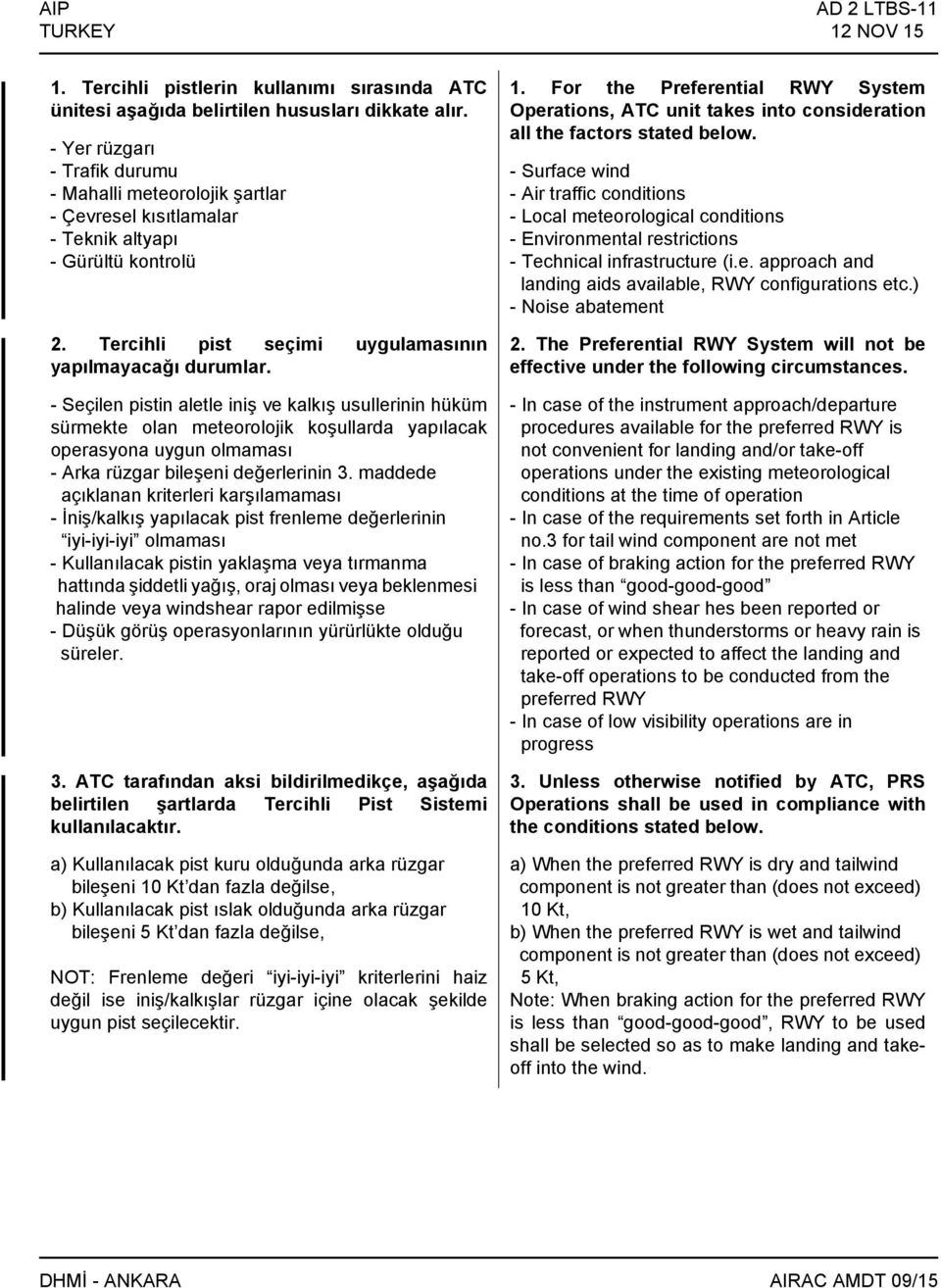 - Seçilen pistin aletle iniş ve kalkış usullerinin hüküm sürmekte olan meteorolojik koşullarda yapılacak operasyona uygun olmaması - Arka rüzgar bileşeni değerlerinin 3.