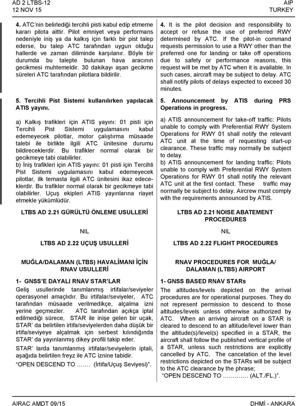 Böyle bir durumda bu talepte bulunan hava aracının gecikmesi muhtemeldir. 30 dakikayı aşan gecikme süreleri ATC tarafından pilotlara bildirilir. 5.