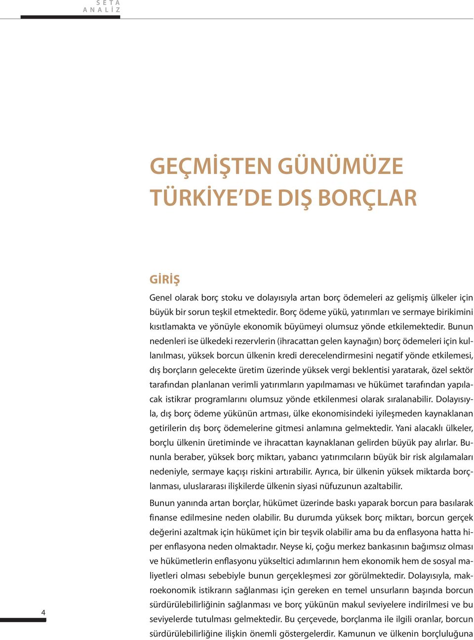 Bunun nedenleri ise ülkedeki rezervlerin (ihracattan gelen kaynağın) borç ödemeleri için kullanılması, yüksek borcun ülkenin kredi derecelendirmesini negatif yönde etkilemesi, dış borçların gelecekte