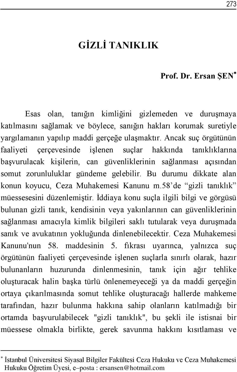 Ancak suç örgütünün faaliyeti çerçevesinde işlenen suçlar hakkında tanıklıklarına başvurulacak kişilerin, can güvenliklerinin sağlanması açısından somut zorunluluklar gündeme gelebilir.