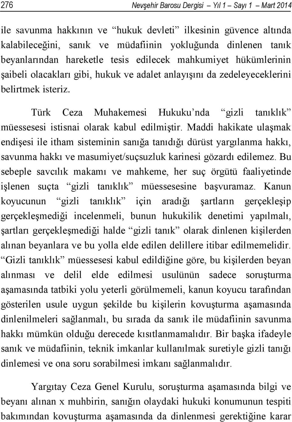 Türk Ceza Muhakemesi Hukuku nda gizli tanıklık müessesesi istisnai olarak kabul edilmiştir.