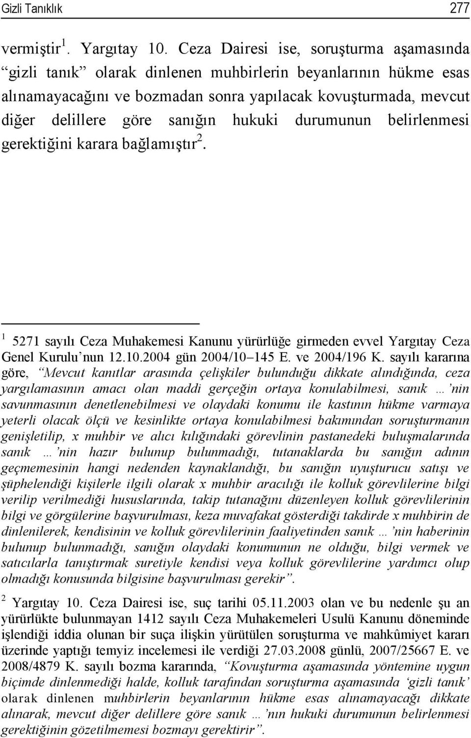 hukuki durumunun belirlenmesi gerektiğini karara bağlamıştır 2. 1 5271 sayılı Ceza Muhakemesi Kanunu yürürlüğe girmeden evvel Yargıtay Ceza Genel Kurulu nun 12.10.2004 gün 2004/10 145 E.