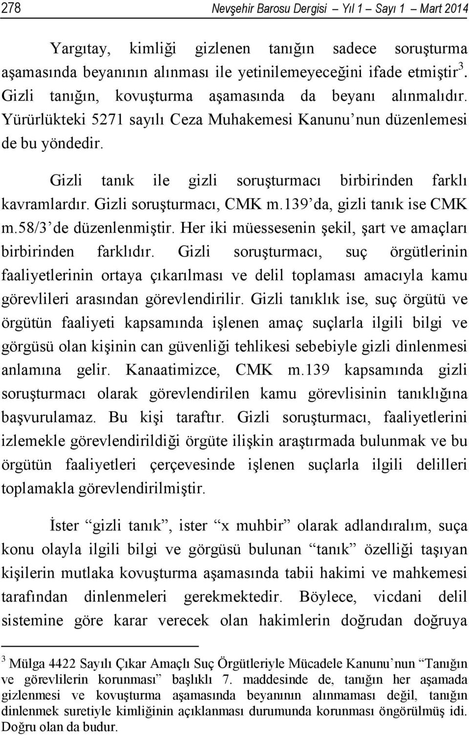 Gizli tanık ile gizli soruşturmacı birbirinden farklı kavramlardır. Gizli soruşturmacı, CMK m.139 da, gizli tanık ise CMK m.58/3 de düzenlenmiştir.