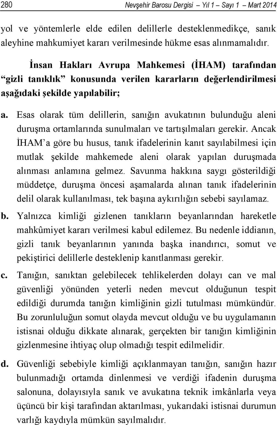 Esas olarak tüm delillerin, sanığın avukatının bulunduğu aleni duruşma ortamlarında sunulmaları ve tartışılmaları gerekir.