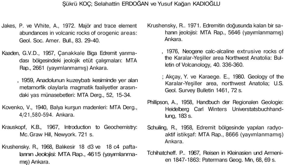 , 1959, Anadolunun kuzeybatı kesiminde yer alan metamorfik olaylarla magmatik faaliyetler arasındaki yas münasebetleri: MTA Derg., 52, 15-34. Kovenko, V., 1940, Balya kurşun madenleri: MTA Derg.
