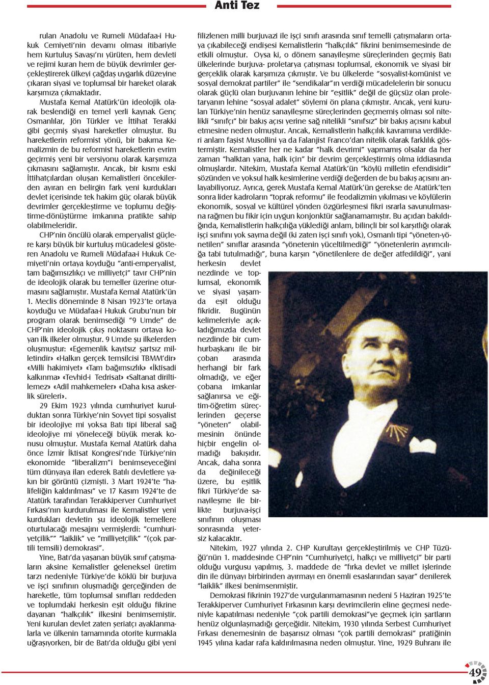 Mustafa Kemal Atatürk ün ideolojik olarak beslendiği en temel yerli kaynak Genç Osmanlılar, Jön Türkler ve İttihat Terakki gibi geçmiş siyasi hareketler olmuştur.