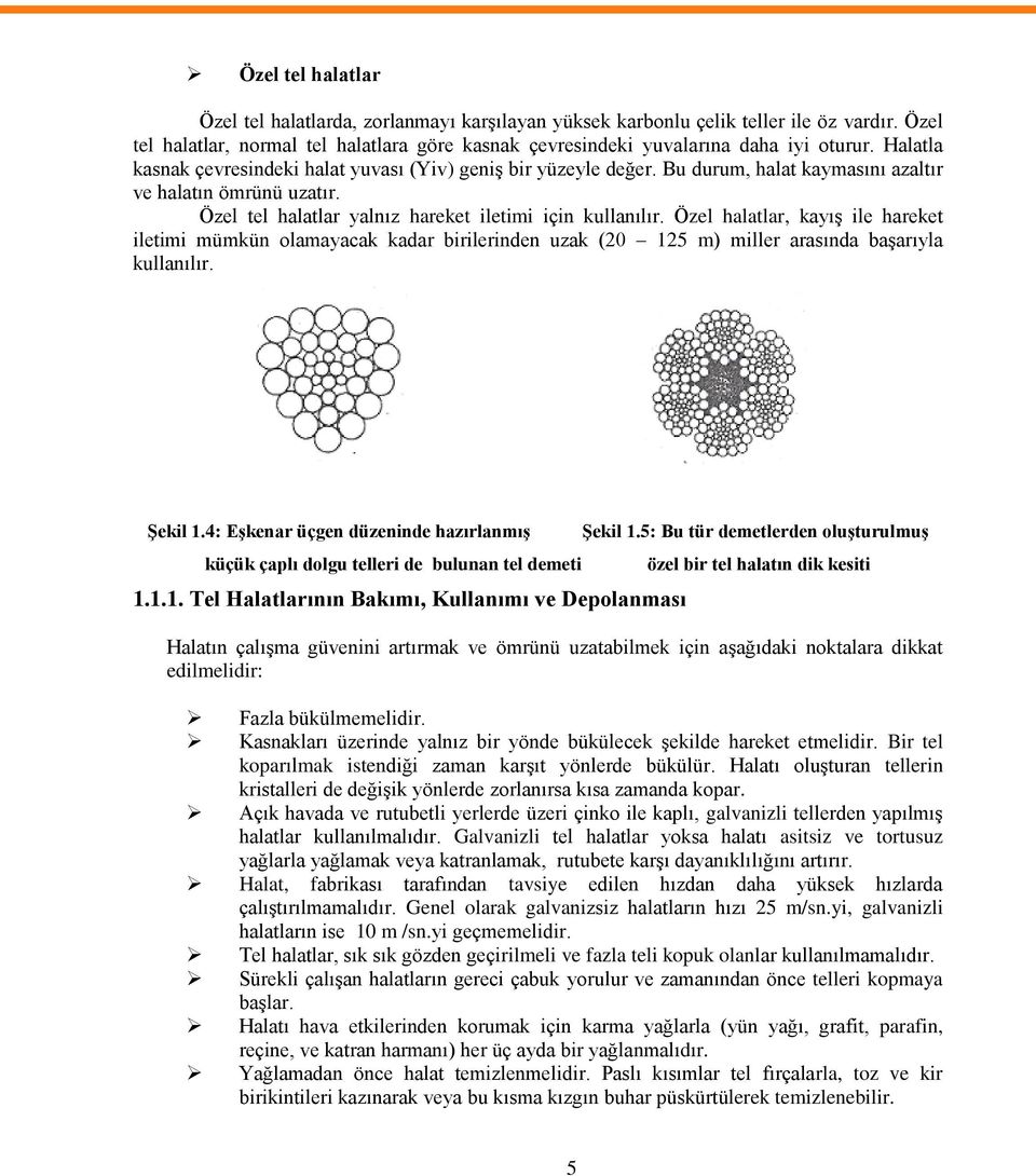 Özel halatlar, kayıģ ile hareket iletimi mümkün olamayacak kadar birilerinden uzak (20 125 m) miller arasında baģarıyla kullanılır. ġekil 1.