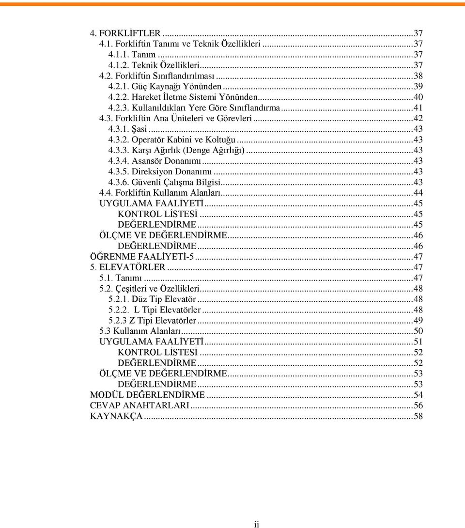 .. 43 4.3.3. KarĢı Ağırlık (Denge Ağırlığı)... 43 4.3.4. Asansör Donanımı... 43 4.3.5. Direksiyon Donanımı... 43 4.3.6. Güvenli ÇalıĢma Bilgisi... 43 4.4. Forkliftin Kullanım Alanları.