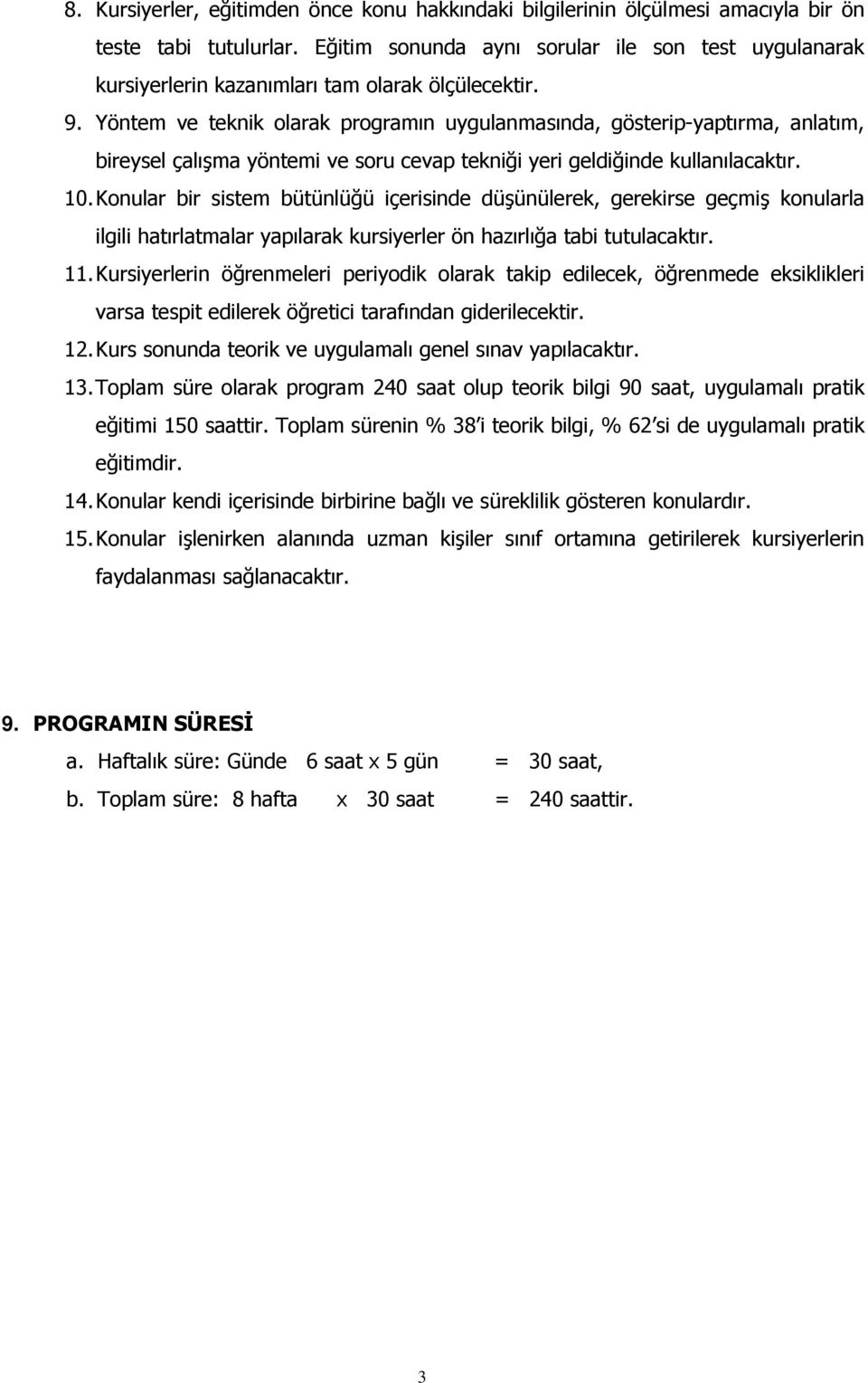 Yöntem ve teknik olarak programın uygulanmasında, gösterip-yaptırma, anlatım, bireysel çalışma yöntemi ve soru cevap tekniği yeri geldiğinde kullanılacaktır. 10.