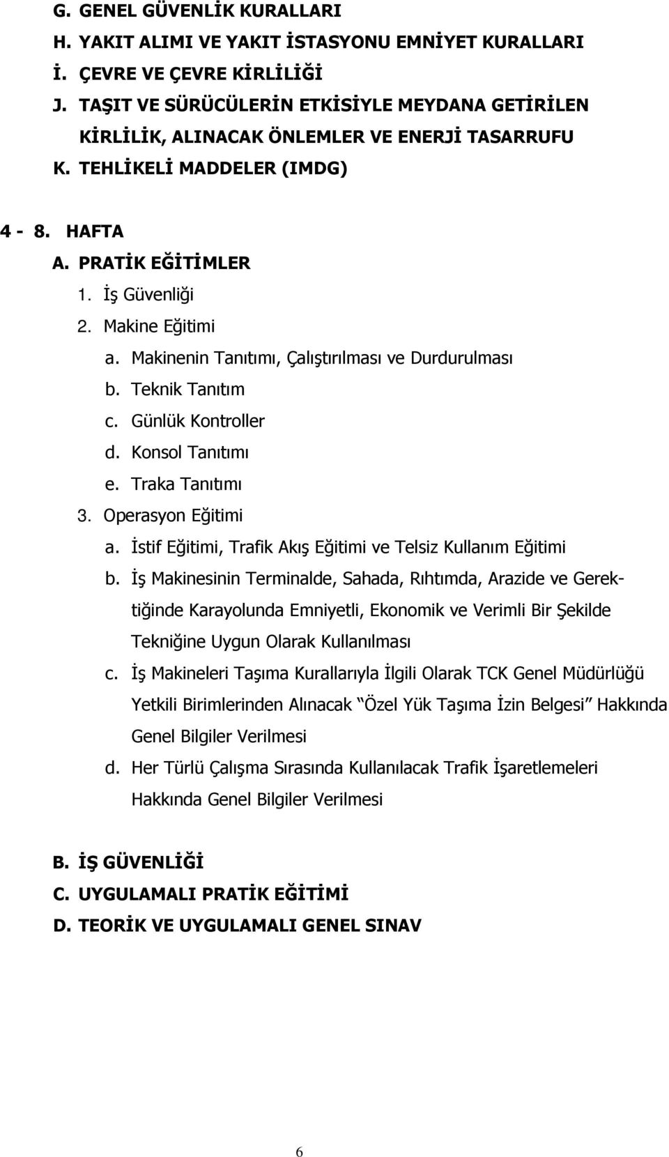 Makinenin Tanıtımı, Çalıştırılması ve Durdurulması b. Teknik Tanıtım c. Günlük Kontroller d. Konsol Tanıtımı e. Traka Tanıtımı 3. Operasyon Eğitimi a.